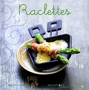 Raclettes - Variations gourmandes de Martine Lizambard