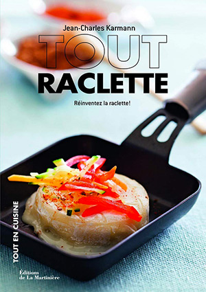 Tout raclette - Réinventez la raclette! de Jean-Charles Karmann